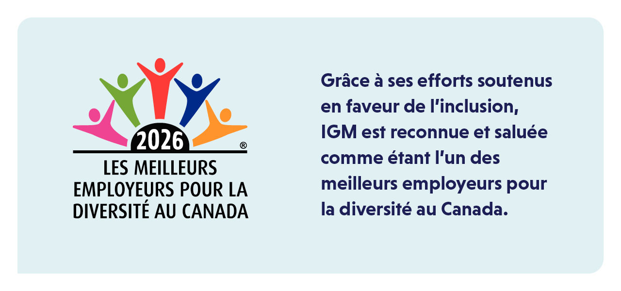 Grâce à ses efforts soutenus en faveur de l’inclusion, IGM est reconnue et saluée comme étant l’un des meilleurs employeurs pour la diversité au Canada.
